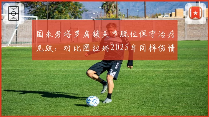 国米劳塔罗肩锁关节脱位保守治疗见效，对比图拉姆2025年同样伤情恢复周期减少2周