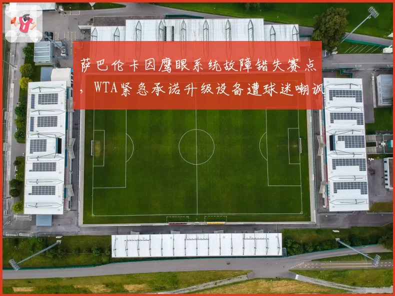 萨巴伦卡因鹰眼系统故障错失赛点,WTA紧急承诺升级设备遭球迷嘲讽